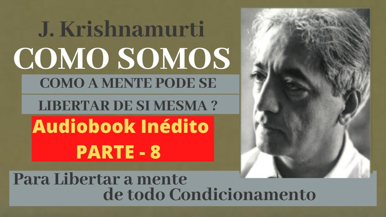 🔴8 COMO SOMOS - COMO A MENTE PODE SE LIBERTAR DE SI MESMA ? /JIDDU KRISHNAMURTI (AUDIOBOOK -PT 8)