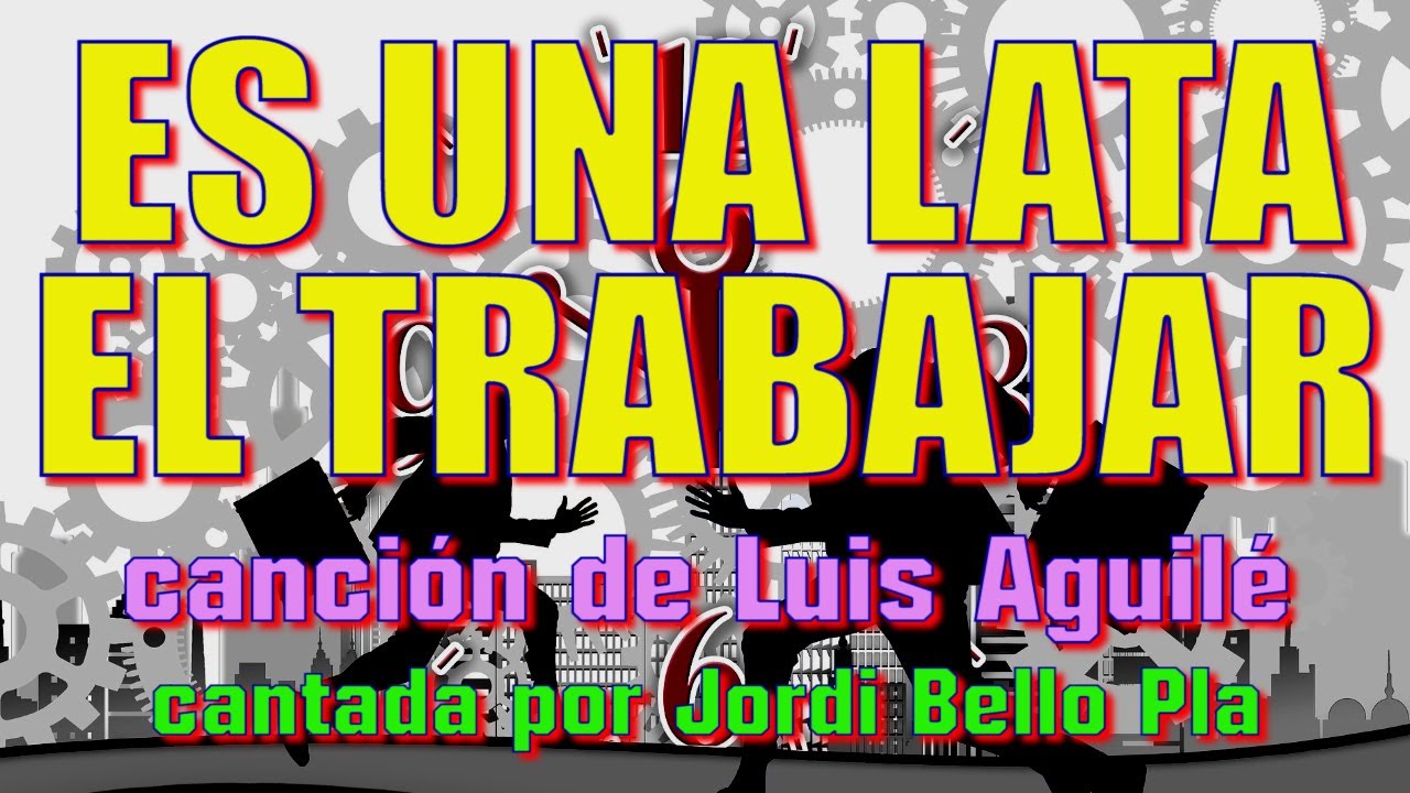 Watch ES UNA LATA EL TRABAJAR – con LETRA - cantada por Jordi Bello Pla – canción de Luis Aguilé Now ES UNA LATA EL TRABAJAR – con LETRA - cantada por Jordi Bello Pla – canción de Luis Aguilé
