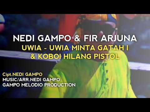 NEDI GAMPO/FIR ARJUNA - UWIA UWIA MINTAK GATAH 1 & KOBOI HILANG PISTOL