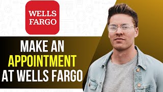 How to Make an Appointment at Wells Fargo (Step by Step)