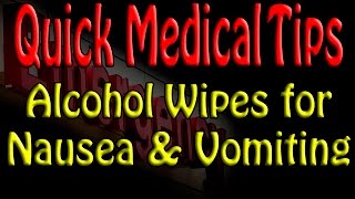 Quick Medical Tip:  Alcohol Wipe for Nausea & Vomiting
