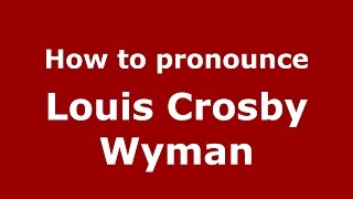 How to pronounce Louis Crosby Wyman