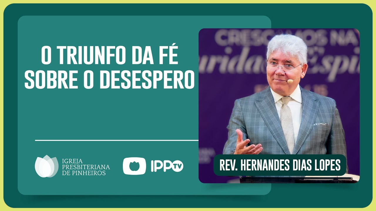 A FÉ QUE VENCE O DESESPERO | Rev. Hernandes Dias Lopes | IPP