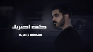 كلمات اغنية كنت احتريك سلطان بن مريع