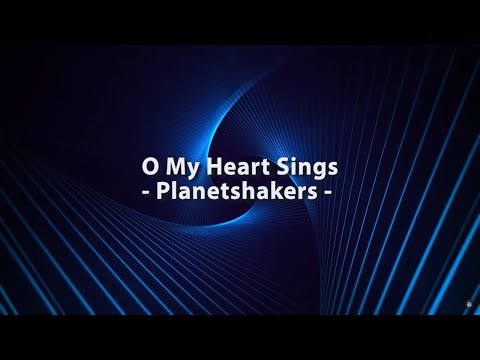 O My Heart Sings - Planetshakers (Lyrics)
