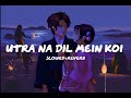 Utra Na Dil Mein Koi Slowed Reverb Slowedandreverb Lofisongs Bollywood