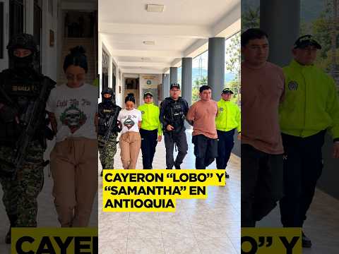 CAYERON “LOBO” Y “SAMANTHA” EN ANTIOQUIA