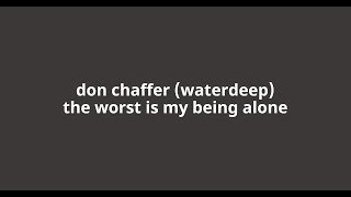 Don Chaffer (Waterdeep) - The Worst Is My Being Alone