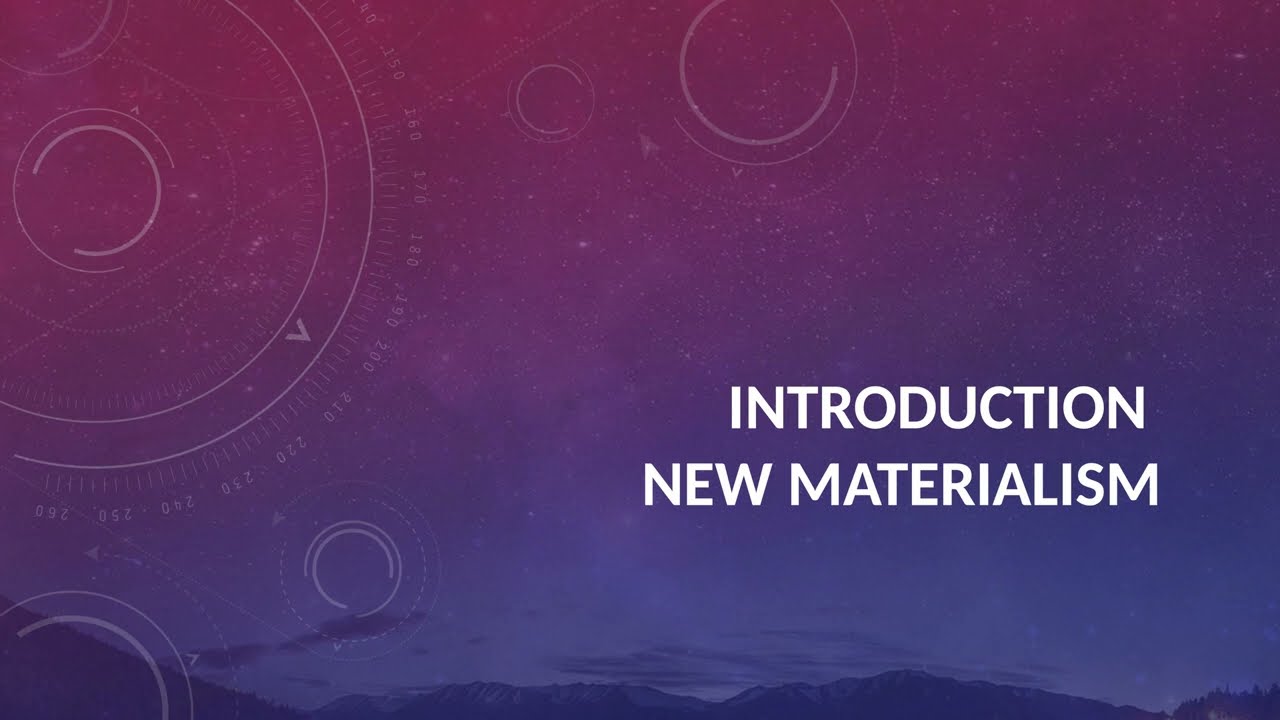 New Materialism - Introduction - Karen Barad, Donna Haraway, Jane Bennett, Rosi Braidotti