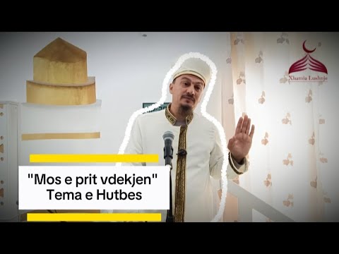 Hutbe e Xhumasë | "Mos e prit vdekjen" | Imam Alban Puka