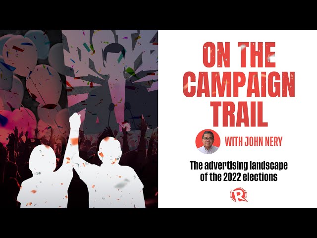 [WATCH] On The Campaign Trail with John Nery: The advertising landscape of the 2022 elections