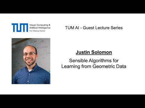 TUM AI Lecture Series - Sensible Algorithms for Learning from Geometric Data (Justin Solomon)