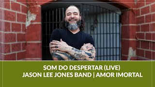 Som do Despertar (LIVE) - Jason Lee Jones Band | Amor Imortal