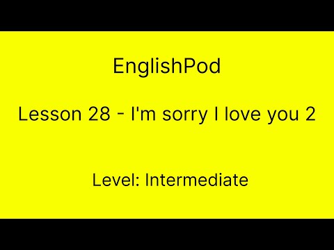 EnglishPod 28 - Intermediate - I'm sorry I love you 2