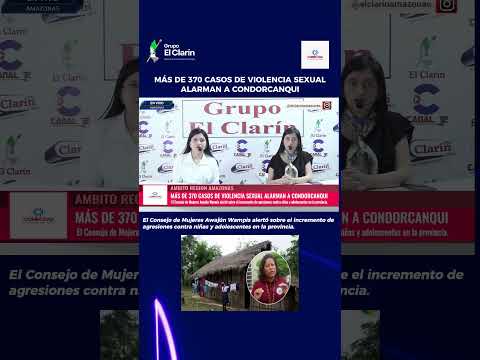 MÁS DE 370 CASOS DE VIOLENCIA SEXUAL ALARMAN A CONDORCANQUI | EXIGEN ACCIÓN URGENTE