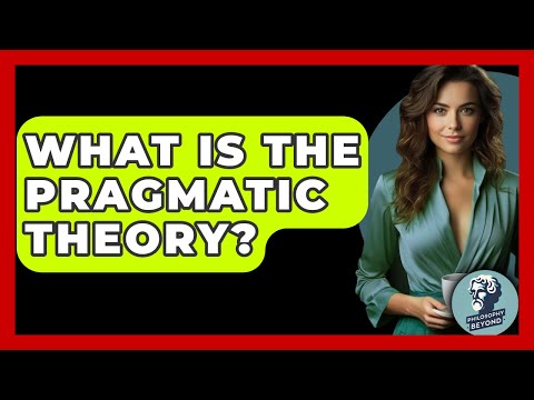 What Is The Pragmatic Theory? - Philosophy Beyond