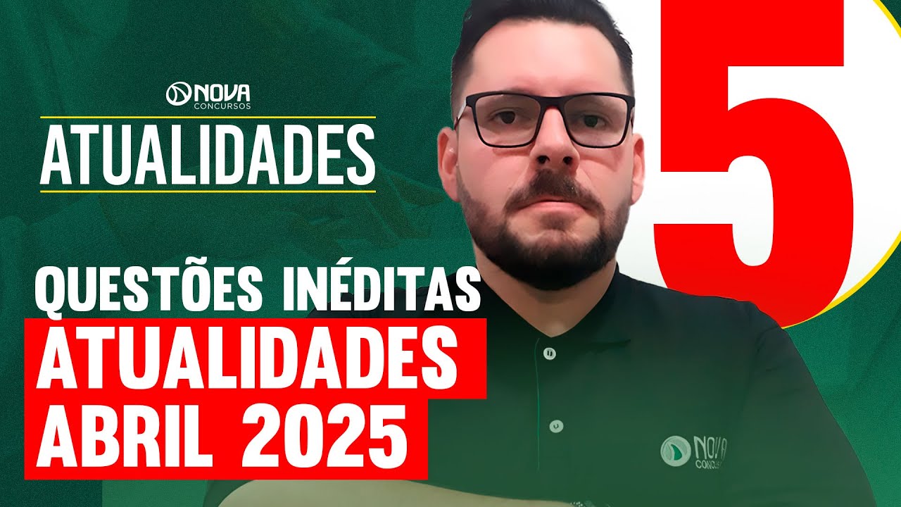QUESTÕES INÉDITAS ATUALIDADES PARA CONCURSOS - RETROSPECTIVA ABRIL 2025