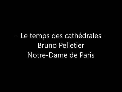 Le temps des cathédrales - Bruno Pelletier - Notre-Dame de Paris - Paroles