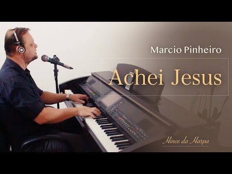 ACHEI JESUS - Pr. MARCIO PINHEIRO (Harpa Cristã)