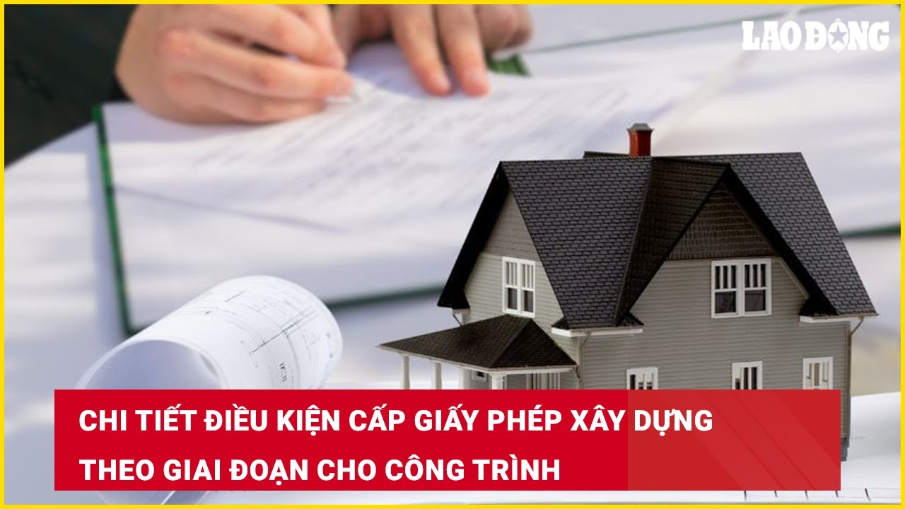 Chi tiết điều kiện cấp giấy phép xây dựng theo giai đoạn cho công trình