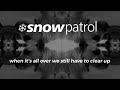Snow Patrol - Ask Me How I Am, When It's All Over We Still Have To Clear Up
