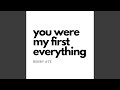 You Were My First Everything