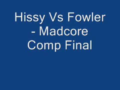 Hissy Vs Fowler - Madcore Comp Final