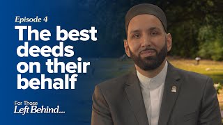 Ep. 4: The Best Deeds on Their Behalf | For Those Left Behind by Dr. Omar Suleiman