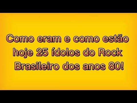 Como eram e como estão hoje 25 ídolos do Rock Brasileiro dos anos 80! - Veja Nesse Vídeo!