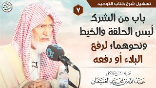 صورة ٧. باب من الشرك لُبس الحلقة والخيط ونحوهما؛ لرفع البلاء أو دفعه | الشيخ أ.د عبدالله الغنيمان