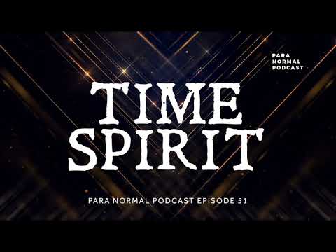 Episode 51 - Time Spirit -  Para Normal Podcast