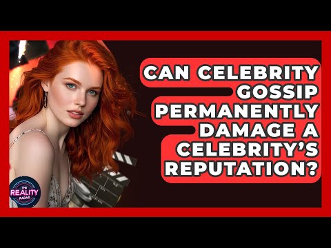 Can Celebrity Gossip Permanently Damage a Celebrity's Reputation? - The Reality Radar