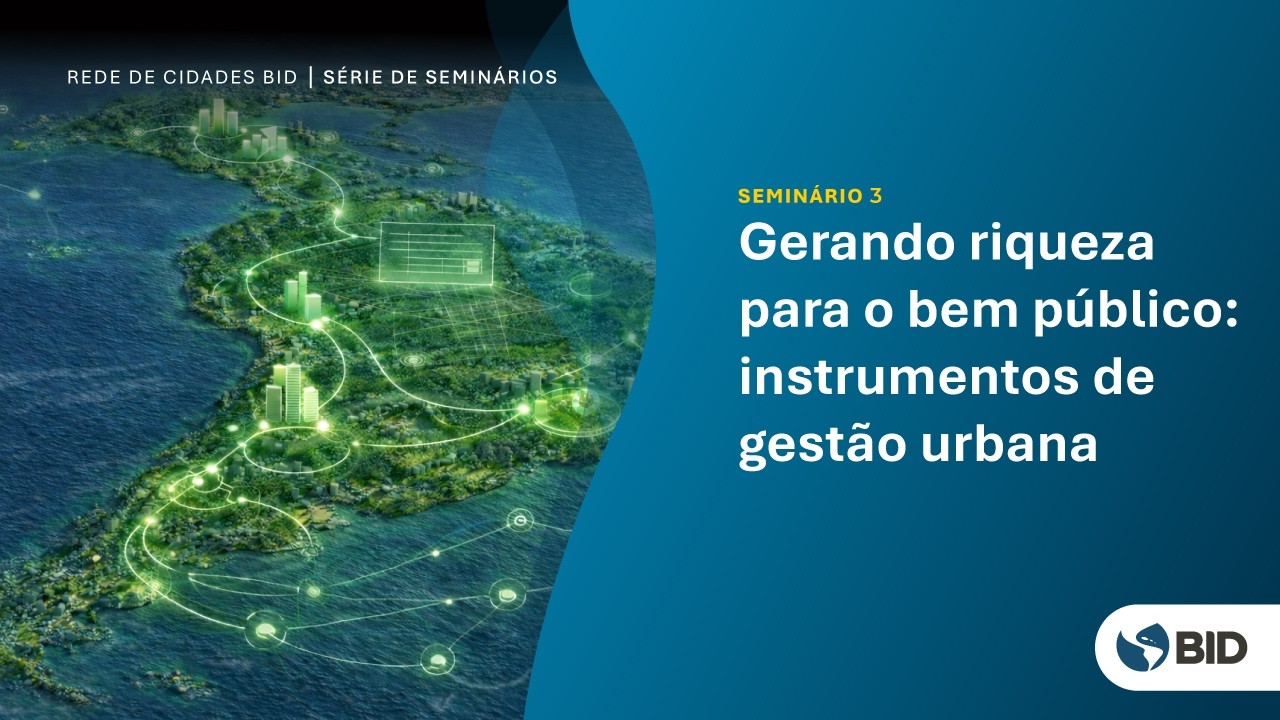 Seminário Rede de Cidades BID: Instrumentos de gestão urbana