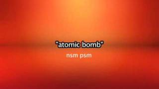 Atomic Bomb => Nsm Psm