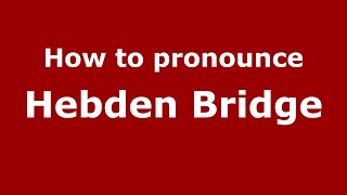 How to pronounce Hebden Bridge