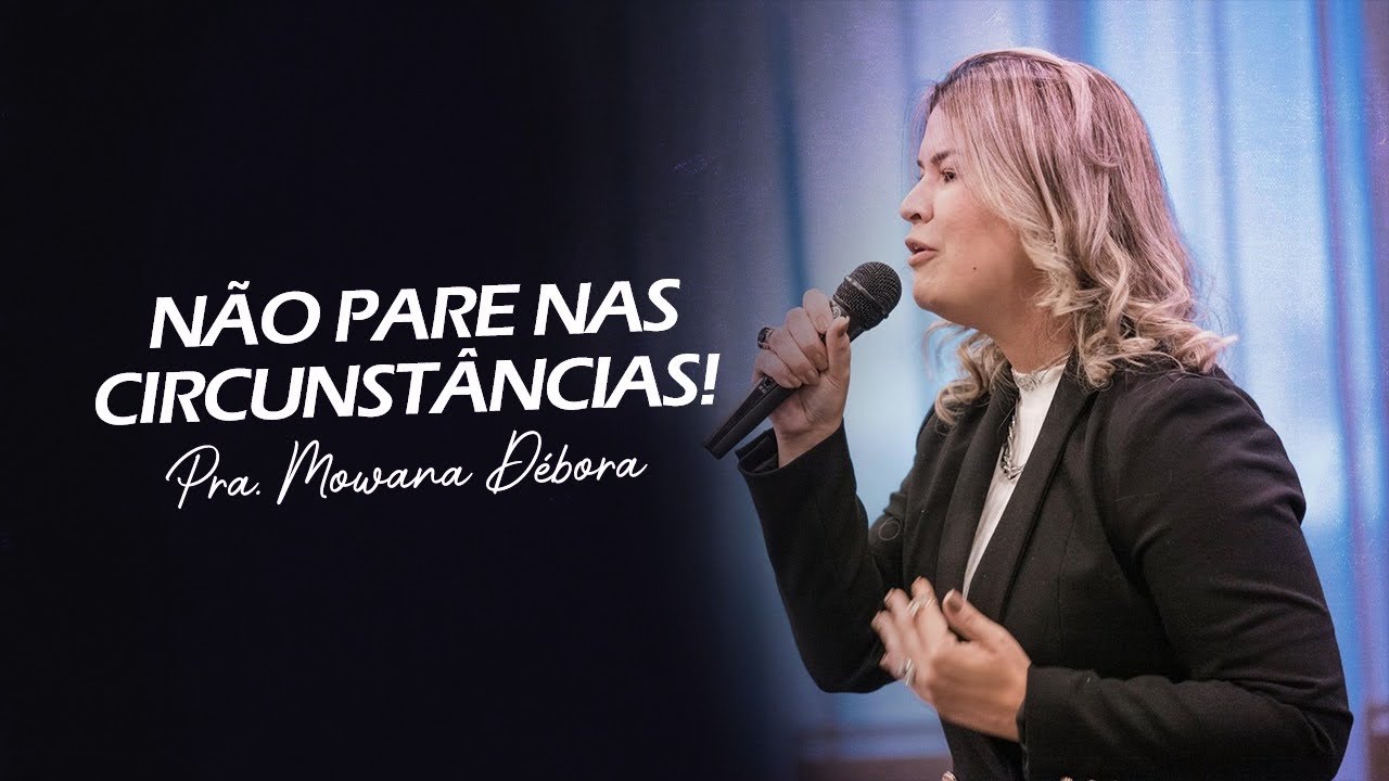 NÃO PARE NAS CIRCUNSTÂNCIAS. PRA.MOWANA DÉBORA