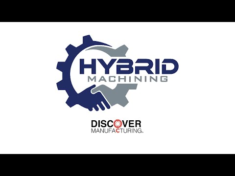 WMW! Discover Manufacturing Spotlight: Hybrid Machining