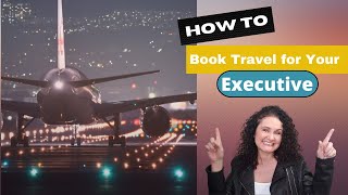 How to book Travel for your Executive