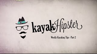 Kayak Hipster - Weekly Kayaking Tips - Part 2
