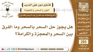 صورة هل يجوز حل السحر بالسحر وما الفرق بين السحر والمعجزة والكرامة؟ الشيخ عبد الله الغديان