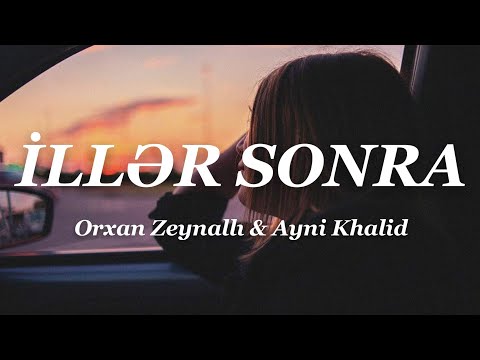 Orxan Zeynallı - İllər Sonra (Lyrics) ft. Ayni Khalid