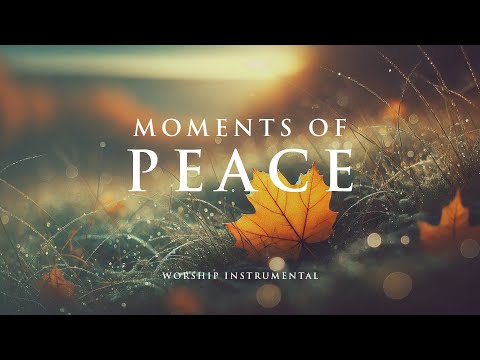 MOMENTS OF PEACE - Soaking worship instrumental - Prayer, Devotional, Meditation and Relaxation