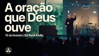 A oração que Deus ouve | Ed René Kivitz | 16 de fevereiro de 2025