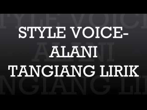 STYLE VOICE-ALANI TANGIANG(lirik)
