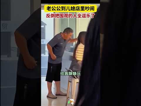 老公公到儿媳店里吵闹，反倒把围观的人全逗乐了 #搞笑 #大熱門# #万万没想到# #爆笑