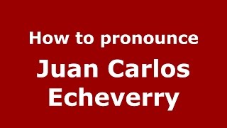 How to pronounce Juan Carlos Echeverry