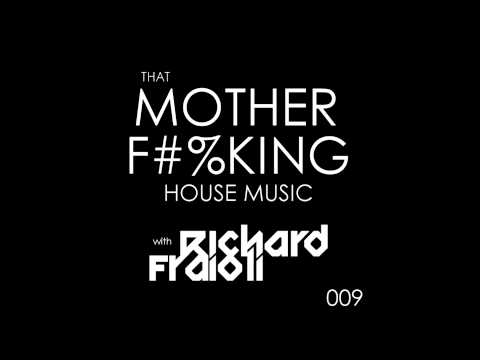 That MOTHER F#%KING House Music 009 with Richard Fraioli