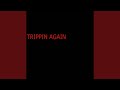 Trippin Again