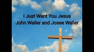 I Just Want You Jesus. John Waller feat Josee Waller