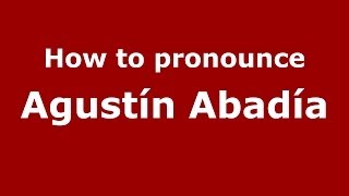How to pronounce Agustín Abadía